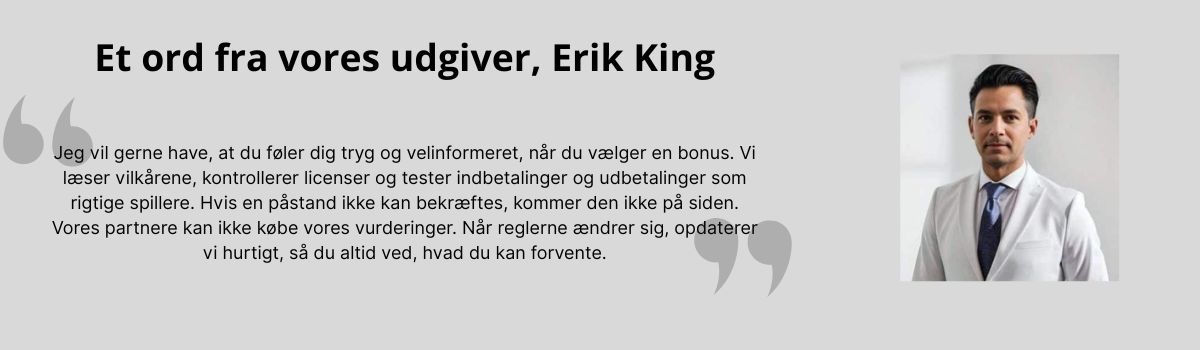 Jeg vil gerne have, at du føler dig tryg og velinformeret, når du vælger en bonus. Vi læser vilkårene, kontrollerer licenser og tester indbetalinger og udbetalinger som rigtige spillere. Hvis en påstand ikke kan bekræftes, kommer den ikke på siden. Vores partnere kan ikke købe vores vurderinger. Når reglerne ændrer sig, opdaterer vi hurtigt, så du altid ved, hvad du kan forvente.